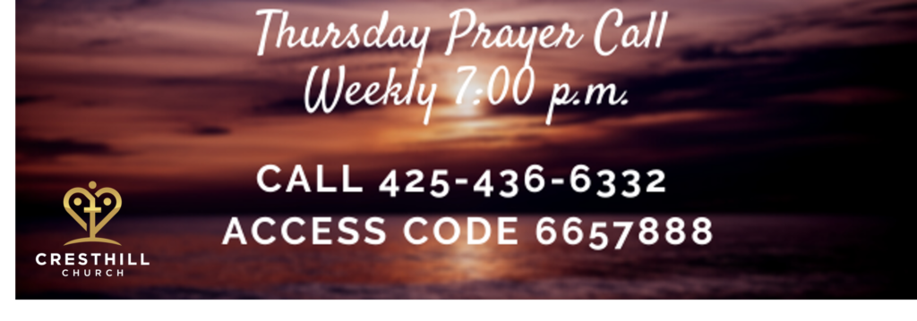 Weekly prayer call Thursdays 7:00 pm. Call 425-436-6332 Access Code 6657888